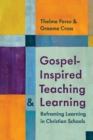 Image for Gospel-Inspired Teaching and Learning : Reframing Learning in Christian Schools
