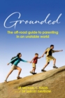 Image for Grounded : The off-road guide to parenting in an unstable world