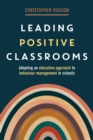 Image for Leading Positive Classrooms : Adopting an Educative Approach to Behaviour Management in Schools