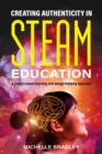 Image for Creating Authenticity in STEAM Education : A Project-Based Learning and Design Thinking Approach