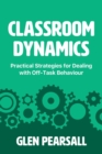 Image for Classroom Dynamics : Practical Strategies for Dealing with Off-Task Behaviour