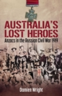 Image for Australia&#39;s Lost Heroes : Anzacs in the Russian Civil War 1919: Anzacs in the Russian Civil War 1919
