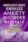 Image for Mindfulness-Based Generalized Anxiety Disorder Workbook: A 4-Week Plan to Transform Your Life
