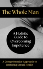 Image for Whole Man:A Holistic Guide to Overcoming Impotence: A Comprehensive Approach to Restoring Sexual Health