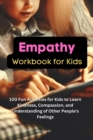 Image for Empathy Workbook for Kids: 100 Fun Activities for Kids to Learn Kindness, Compassion, and Understanding of Other People&#39;s Feelings