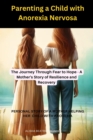 Image for Parenting a Child with Anorexia Nervosa-The Journey Through Fear to Hope : A Mother&#39;s Story of Resilience and Recovery: Personal story of a mother helping child with anorexia
