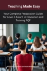 Image for Teaching Made Easy:Your Complete Preparation Guide for Level 3 Award in Education and Training RQF: Preparation Guide for Level 3 Award in Education and Training RQF