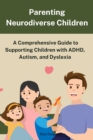 Image for Parenting Neurodiverse Children: A Comprehensive Guide to Supporting Children with ADHD, Autism, and Dyslexia