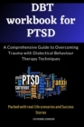 Image for DBT Workbook for PTSD: A Comprehensive Guide to Overcoming Trauma with Dialectical Behaviour Therapy Techniques