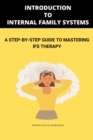 Image for Introduction to Internal Family Systems: A Step-by-Step Guide to Mastering IFS Therapy: A Deep Dive into Internal Family Systems (IFS)