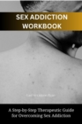 Image for Sex Addiction Workbook: A Step-by-Step Therapeutic Guide for Overcoming Sex Addiction