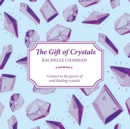 Image for The gift of crystals  : connect to the power of soul-healing crystals