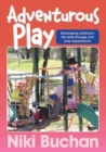 Image for Adventurous Play : Developing Children&#39;s Life Skills Through Rich Play Experiences