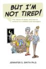 Image for But I&#39;m Not Tired! : The Nature of Sleep, and How to Nurture It in Children and Teenagers