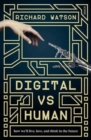 Image for Digital vs human  : how we&#39;ll live, love, and think in the future