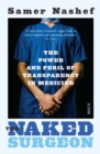 Image for The naked surgeon  : the power and peril of transparency in medicine