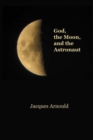 Image for God, the Moon and the Astronaut