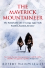 Image for The maverick mountaineer: the remarkable life of George Ingle Finch - climber, scientist, inventor