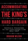 Image for Accommodating the King&#39;s Hard Bargain : Military Detention in the Australian Army 1914-1947