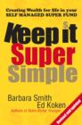 Image for Keep it Super Simple: Creating Wealth for Life in your Self Managed Super Fund