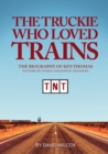 Image for Truckie Who Loved Trains: The Biography of Ken Thomas, Founder of Thomas Nationwide Transport