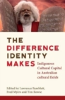 Image for The difference identity makes  : indigenous cultural capital in Australian cultural fields