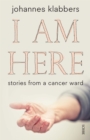 Image for I am here: stories from a cancer ward