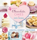Image for 4 Ingredients Chocolate, Cakes and Cute Things