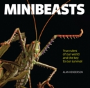 Image for Minibeasts  : true rulers of our world and the key to our survival