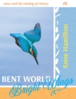 Image for Bent World, Bright Wings : Jesus and the Healing of History 02