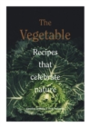 Image for The Vegetable : Recipes that celebrate nature