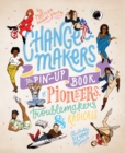 Image for Change-makers  : the pin-up book of pioneers, troublemakers and radicals