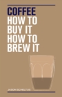 Image for Coffee : How to Buy It, How to Brew it