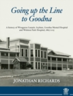 Image for Going up the line to Goodna : a history of Woogaroo Lunatic Asylum, Goodna Mental Hospital and Wolston Park Hospital, 1865-2015