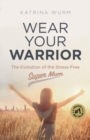 Image for Wear Your Warrior : The Evolution of the Stress-Free Super Mum