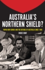 Image for Australia&#39;s northern shield?  : Papua New Guinea and the defence of Australia since 1880