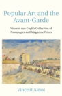 Image for Popular art and the avant-garde  : Vincent van Gogh&#39;s collection of newspaper and magazine prints