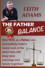 Image for The Father Balance : How You, as a Father, Can Successfully Build a Career and, at the Same Time, Still Keep Your Marriage and Family Together