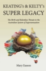 Image for Keating&#39;s and Kelty&#39;s Super Legacy : The Birth and Relentless Threats to the Australian System of Superannuation