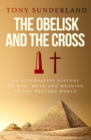 Image for Obelisk and the Cross: An Alternative History of God, Myth and Meaning in the Western World