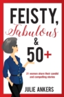 Image for Feisty, Fabulous and 50 Plus : 21 women share their candid and compelling stories
