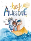 Image for Hey Awesome : A Book About Anxiety, Courage, and Being Already Awesome