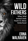 Image for Wild Fathers : What wild animal dads teach us about fatherhood