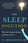 Image for The sleep solution: why your sleep is broken and how to fix it