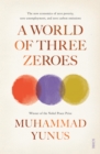Image for A world of three zeroes: the new economics of zero poverty, zero unemployment, and zero carbon emissions