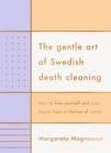 Image for Gentle Art of Swedish Death Cleaning: how to free yourself and your family from a lifetime of clutter