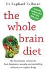Image for The whole brain diet: the microbiome solution to heal depression, anxiety, and mental fog without prescription drugs