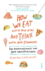 Image for How we eat with our eyes and think with our stomachs: the hidden influences that shape your eating habits