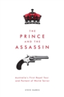 Image for Prince and the Assassin: Australia&#39;s First Royal Tour and Portent of World Terror