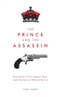 Image for The Prince and the Assassin: Australia&#39;s First Royal Tour and Portent of World Terror